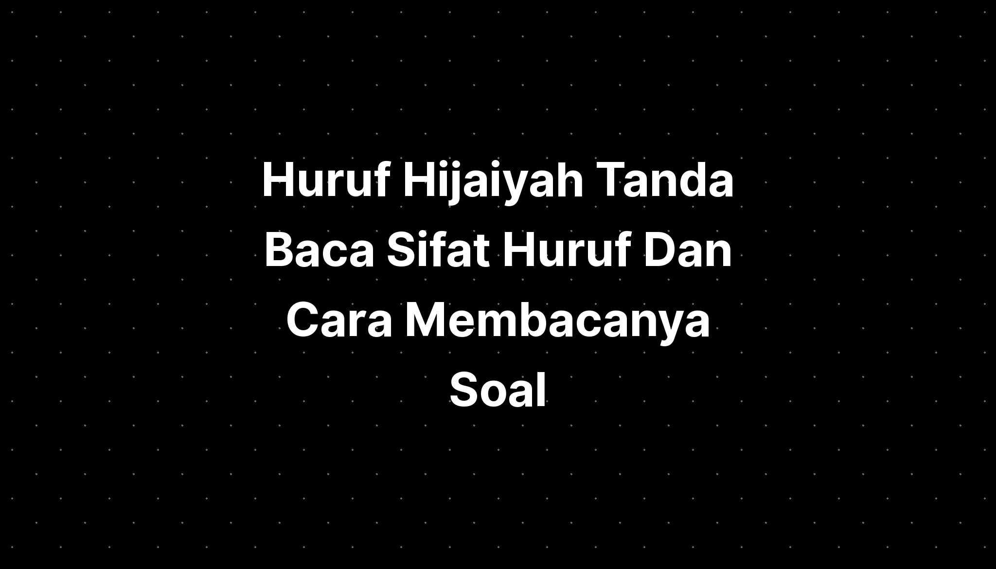 Huruf Hijaiyah Tanda Baca Sifat Huruf Dan Cara Membacanya Soal - IMAGESEE